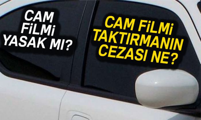 Oto Cam filmi yasak mı 2017 2018 ? Cam filmi taktırmanın cezası ne?